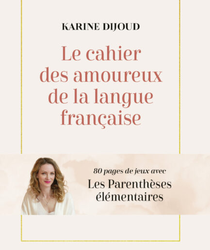 Le cahier des amoureux de la langue française - 80 pages de jeux avec Les Parenthèses élémentaires